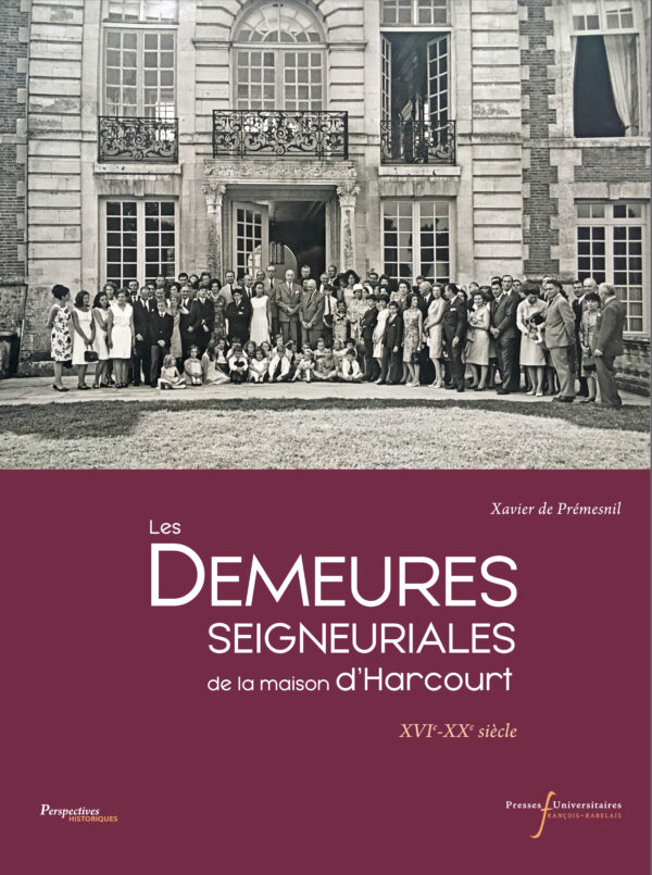 Les demeures seigneuriales de la maison d’Harcourt xviᵉ-xxᵉ siècle